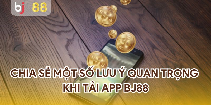 Chia sẻ một số lưu ý quan trọng khi tải app