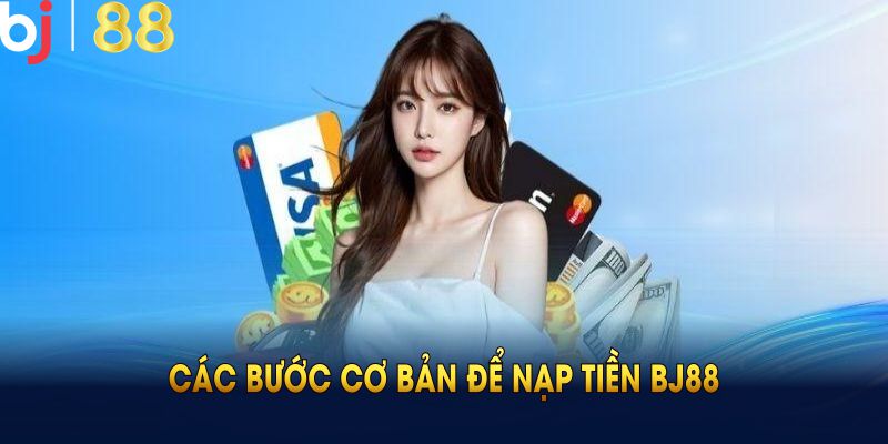 Hướng dẫn các bước cơ bản để nạp tiền BJ88 thành công