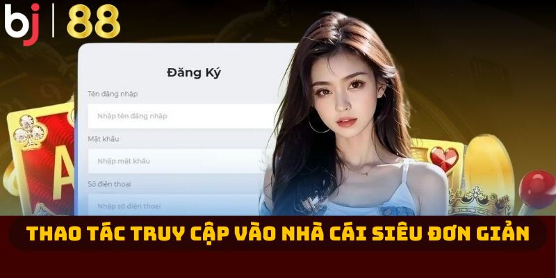 Thao tác truy cập vào nhà cái siêu đơn giản