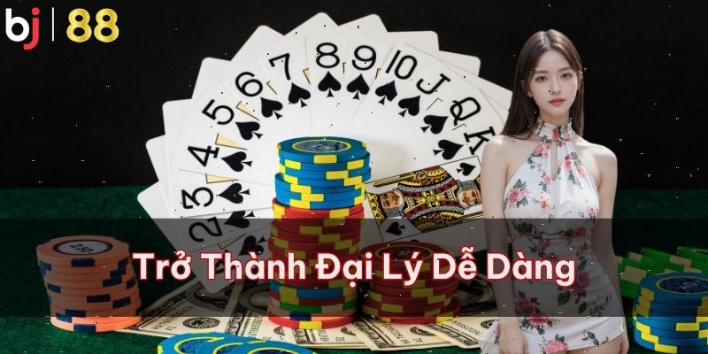 Trở thành đại lý dễ dàng nhờ sự hỗ trợ của BJ88